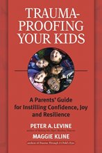 Cover art for Trauma-Proofing Your Kids: A Parents' Guide for Instilling Confidence, Joy and Resilience