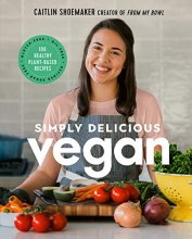 Cover art for Simply Delicious Vegan: 100 Plant-Based Recipes by the creator of From My Bowl