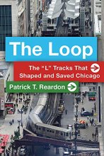 Cover art for The Loop: The “L” Tracks That Shaped and Saved Chicago