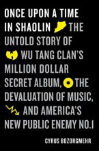 Cover art for Once Upon a Time in Shaolin: The Untold Story of Wu-Tang Clan's Million-Dollar Secret Album, the Devaluation of Music, and America's New Public Enemy No. 1