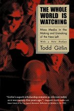 Cover art for The Whole World Is Watching: Mass Media in the Making and Unmaking of the New Left, With a New Preface