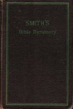 Cover art for Smith's Bible Dictionary: Including Four Thousand Questions and Answers on the Old and New Testaments; a History of the Books of the Bible; Analytical and Comparative Concordance
