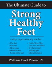 Cover art for The Ultimate Guide to Strong Healthy Feet: Permanently fix flat feet, bunions, neuromas, chronic joint pain, hammertoes, sesamoiditis, toe crowding, hallux limitus and plantar fasciitis