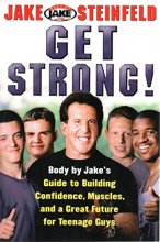 Cover art for Get Strong!: Body By Jake's Guide to Building Confidence, Muscles, and a Great Future for Teenage Guys
