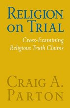 Cover art for Religion on Trial: Cross-Examining Religious Truth Claims