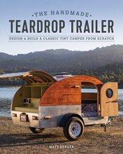 Cover art for The Handmade Teardrop Trailer: Design & Build a Classic Tiny Camper from Scratch