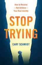 Cover art for Stop Trying: How to Receive--Not Achieve--Your Real Identity