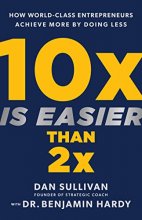 Cover art for 10x Is Easier Than 2x: How World-Class Entrepreneurs Achieve More by Doing Less