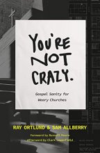 Cover art for You're Not Crazy: Gospel Sanity for Weary Churches (The Gospel Coalition)
