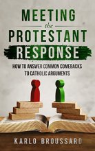 Cover art for Meeting the Protestant Response - How to Answer Common Comebacks to Catholic Arguments