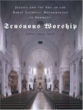 Cover art for Sensuous Worship: Jesuits and the Art of the Early Catholic Reformation in Germany