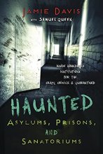 Cover art for Haunted Asylums, Prisons, and Sanatoriums: Inside Abandoned Institutions for the Crazy, Criminal & Quarantined