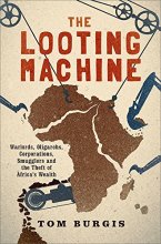Cover art for The Looting Machine: Warlords, Oligarchs, Corporations, Smugglers, and the Theft of Africa's Wealth