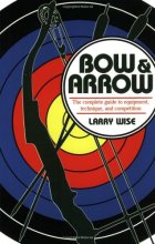 Cover art for Bow & Arrow: The Complete Guide to Equipment, Technique, and Competition