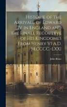 Cover art for Historie of the Arrivall of Edward IV in England and the Finall Recouerye of his Kingdomes From Henry VI A.D. M.CCCC.-LXXI