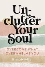 Cover art for Unclutter Your Soul: Overcome What Overwhelms You