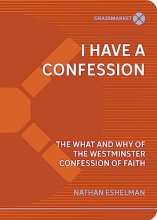 Cover art for I Have a Confession: The What and Why of the Westminster Confession of Faith