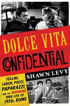 Cover art for Dolce Vita Confidential: Fellini, Loren, Pucci, Paparazzi, and the Swinging High Life of 1950s Rome