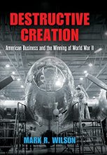 Cover art for Destructive Creation: American Business and the Winning of World War II (American Business, Politics, and Society)