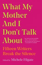 Cover art for What My Mother and I Don't Talk About: Fifteen Writers Break the Silence