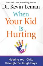 Cover art for When Your Kid Is Hurting: Helping Your Child Through the Tough Days