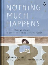 Cover art for Nothing Much Happens: Cozy and Calming Stories to Soothe Your Mind and Help You Sleep