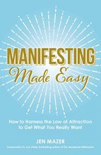 Cover art for Manifesting Made Easy: How to Harness the Law of Attraction to Get What You Really Want
