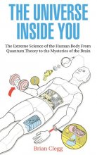Cover art for The Universe Inside You: The Extreme Science of the Human Body From Quantum Theory to the Mysteries of the Brain