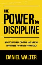 Cover art for The Power of Discipline: How to Use Self Control and Mental Toughness to Achieve Your Goals