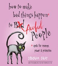 Cover art for How to Make Bad Things Happen to Awful People: Spells for Revenge, Power & Protection (Stop a Gossip, Repel a Creep, Turn the Tables . . . and More)