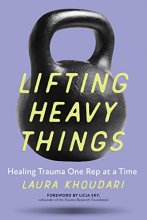 Cover art for Lifting Heavy Things: Healing Trauma One Rep at a Time
