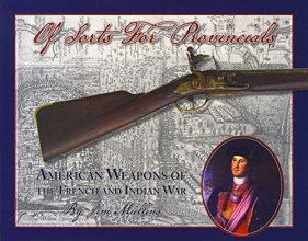 Cover art for Of Sorts For Provincials: American Weapons of the French and Indian War