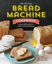 Cover art for The No-Fuss Bread Machine Cookbook: Hands-Off Recipes for Perfect Homemade Bread