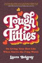 Cover art for Tough Titties: On Living Your Best Life When You're the F-ing Worst