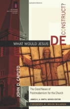 Cover art for What Would Jesus Deconstruct?: The Good News of Postmodernism for the Church (The Church and Postmodern Culture)