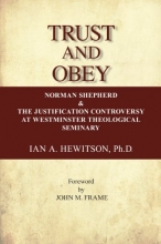 Cover art for Trust and Obey (Norman Shepherd and the Justification Controversy at Westminister Seminary)