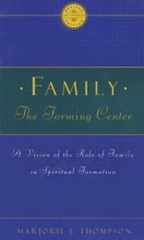Cover art for Family the Forming Center: A Vision of the Role of Family in Spiritual Formation