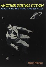 Cover art for Another Science Fiction: Advertising the Space Race 19571962