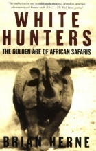 Cover art for White Hunters:The Golden Age of African Safaris