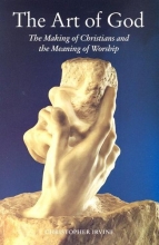 Cover art for THE ART OF GOD The Making of Christians and the Meaning of Worship