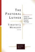 Cover art for The Pastoral Luther: Essays on Martin Luther's Practical Theology (Lutheran Quarterly Books)