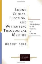 Cover art for Bound Choice, Election, and Wittenberg Theological Method: From Martin Luther to the Formula of Concord (Lutheran Quarterly Books)