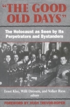 Cover art for The Good Old Days: The Holocaust as Seen by Its Perpetrators and Bystanders
