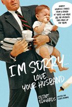 Cover art for I'm Sorry...Love, Your Husband: Honest, Hilarious Stories From a Father of Three Who Made All the Mistakes (and Made up for Them)