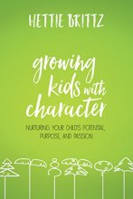 Cover art for Growing Kids with Character: Nurturing Your Child's Potential, Purpose, and Passion