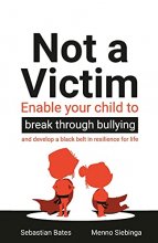 Cover art for Not a Victim: Enable your child to break through bullying and develop a black belt in resilience for life