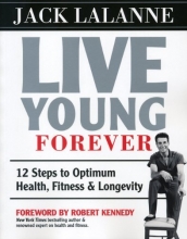 Cover art for Live Young Forever: 12 Steps to Optimum Health, Fitness and Longevity