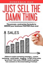 Cover art for Just Sell The Damn Thing: The proven, contrarian formula to GROW your business FASTER than ever