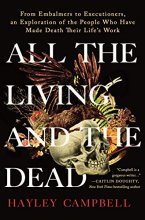 Cover art for All the Living and the Dead: From Embalmers to Executioners, an Exploration of the People Who Have Made Death Their Life's Work