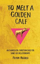 Cover art for To Melt a Golden Calf: An Evangelical Christian Case for Same-Sex Relationships